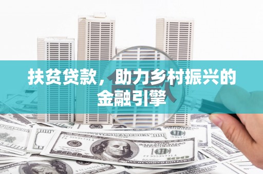 黄石港扶贫贷款，助力乡村振兴的金融引擎