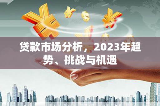 黄石港贷款市场分析，2023年趋势、挑战与机遇
