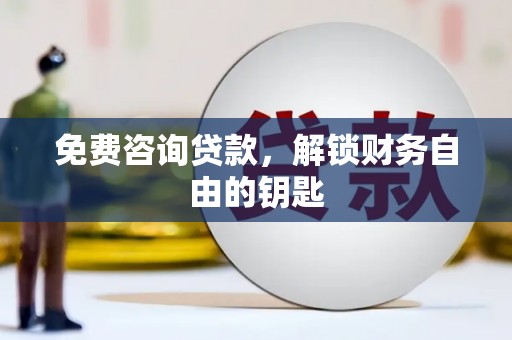 黄石港免费咨询贷款，解锁财务自由的钥匙
