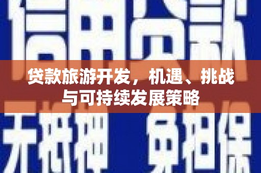 黄石港贷款旅游开发，机遇、挑战与可持续发展策略