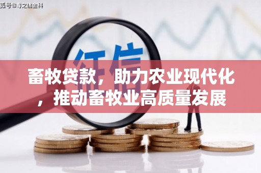 黄石港畜牧贷款，助力农业现代化，推动畜牧业高质量发展