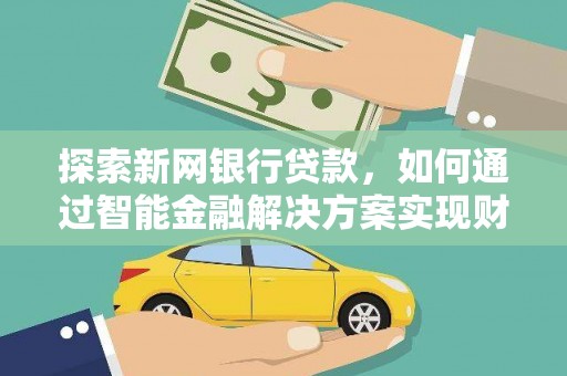 黄石港探索新网银行贷款，如何通过智能金融解决方案实现财富增长