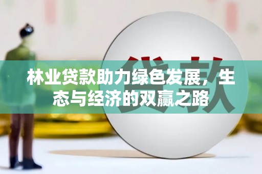 黄石港林业贷款助力绿色发展，生态与经济的双赢之路