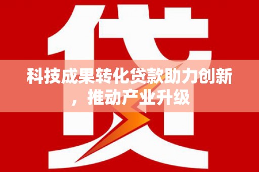 黄石港科技成果转化贷款助力创新，推动产业升级