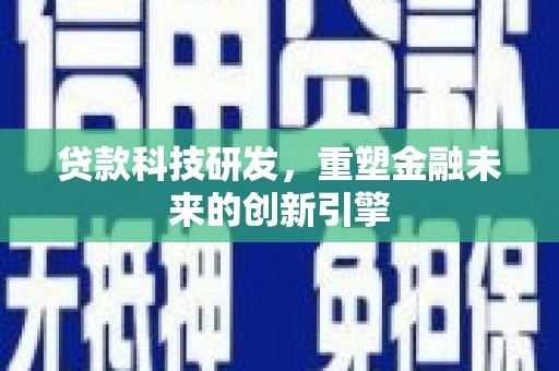 黄石港贷款科技研发，重塑金融未来的创新引擎