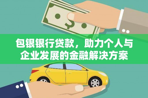 黄石港包银银行贷款，助力个人与企业发展的金融解决方案