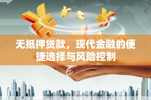 黄石港无抵押贷款，现代金融的便捷选择与风险控制