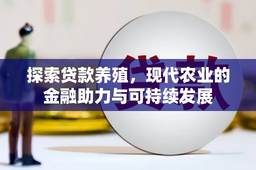黄石港探索贷款养殖，现代农业的金融助力与可持续发展