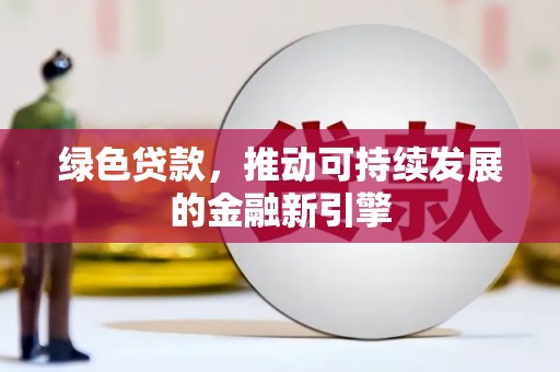 黄石港绿色贷款，推动可持续发展的金融新引擎