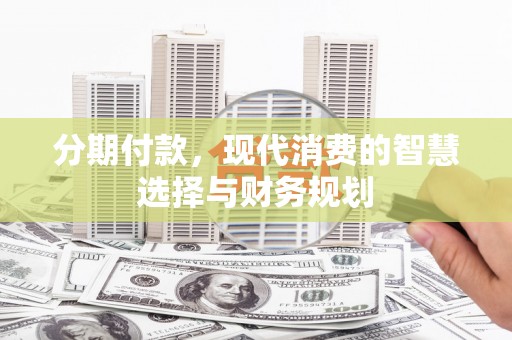 黄石港分期付款，现代消费的智慧选择与财务规划