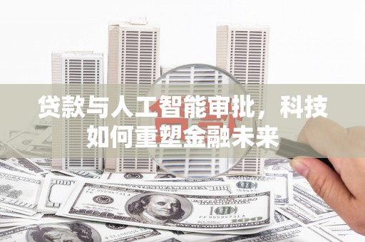 黄石港贷款与人工智能审批，科技如何重塑金融未来