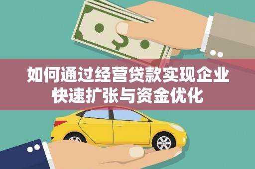 黄石港如何通过经营贷款实现企业快速扩张与资金优化