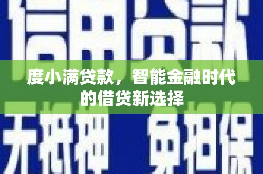 黄石港度小满贷款，智能金融时代的借贷新选择