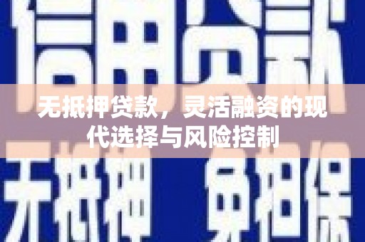 黄石港无抵押贷款，灵活融资的现代选择与风险控制