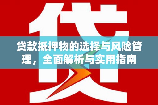 黄石港贷款抵押物的选择与风险管理，全面解析与实用指南