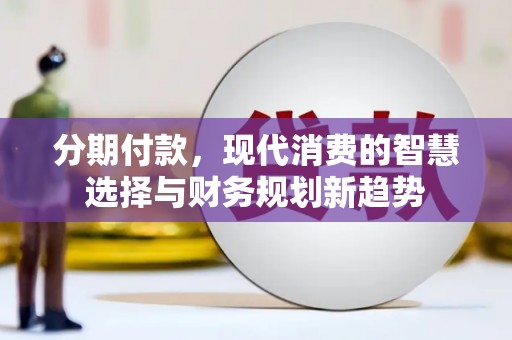黄石港分期付款，现代消费的智慧选择与财务规划新趋势