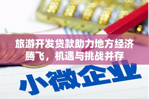 黄石港旅游开发贷款助力地方经济腾飞，机遇与挑战并存