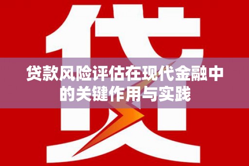 黄石港贷款风险评估在现代金融中的关键作用与实践