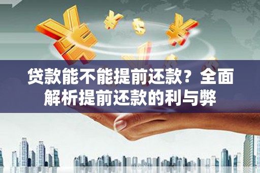 黄石港贷款能不能提前还款？全面解析提前还款的利与弊