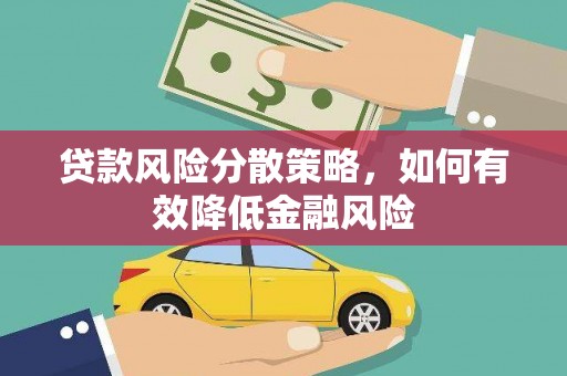 黄石港贷款风险分散策略，如何有效降低金融风险