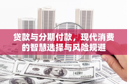 黄石港贷款与分期付款，现代消费的智慧选择与风险规避