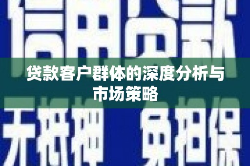 黄石港贷款客户群体的深度分析与市场策略