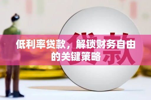 黄石港低利率贷款，解锁财务自由的关键策略