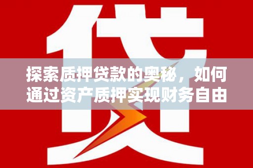 黄石港探索质押贷款的奥秘，如何通过资产质押实现财务自由