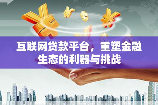 黄石港互联网贷款平台，重塑金融生态的利器与挑战