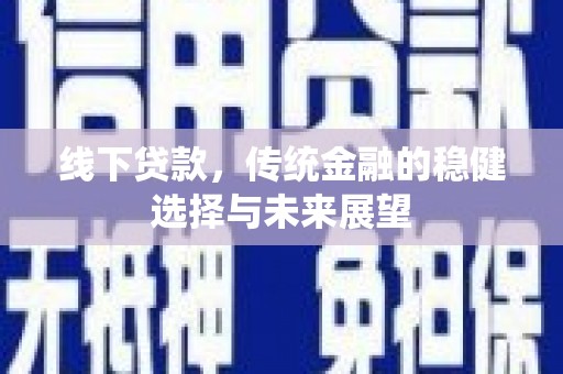 黄石港线下贷款，传统金融的稳健选择与未来展望