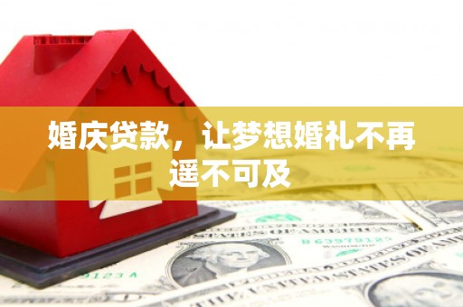 黄石港婚庆贷款，让梦想婚礼不再遥不可及