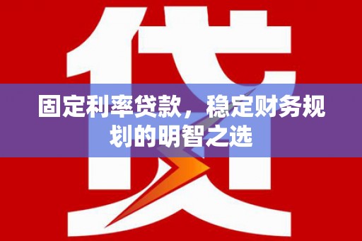 黄石港固定利率贷款，稳定财务规划的明智之选