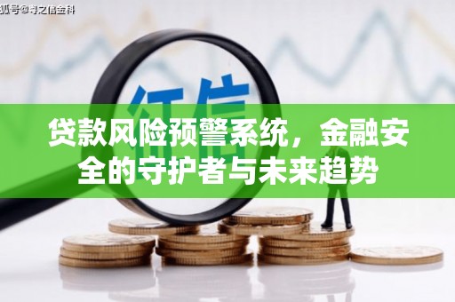 黄石港贷款风险预警系统，金融安全的守护者与未来趋势