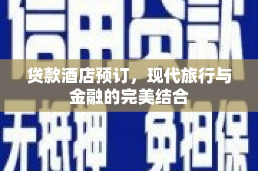 黄石港贷款酒店预订，现代旅行与金融的完美结合