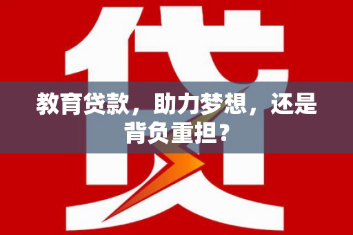 黄石港教育贷款，助力梦想，还是背负重担？