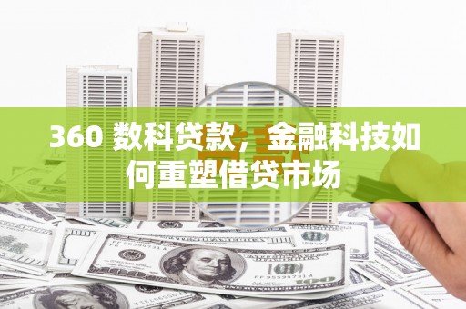 黄石港360 数科贷款，金融科技如何重塑借贷市场