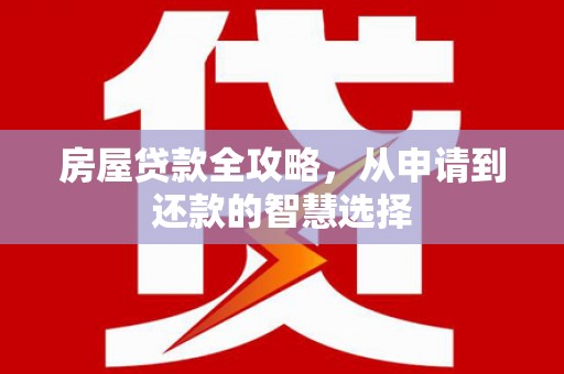 黄石港房屋贷款全攻略，从申请到还款的智慧选择