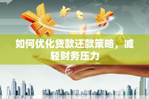 黄石港如何优化贷款还款策略，减轻财务压力