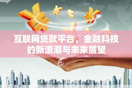 黄石港互联网贷款平台，金融科技的新浪潮与未来展望