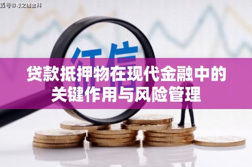 黄石港贷款抵押物在现代金融中的关键作用与风险管理