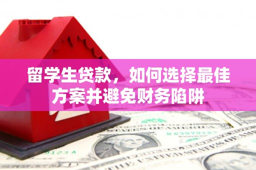 黄石港留学生贷款，如何选择最佳方案并避免财务陷阱