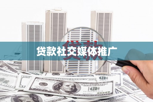 黄石港贷款社交媒体推广