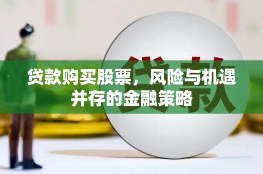 黄石港贷款购买股票，风险与机遇并存的金融策略
