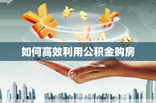 黄石港如何高效利用公积金购房