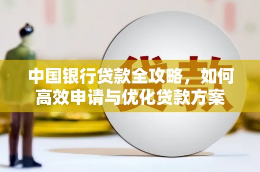 黄石港中国银行贷款全攻略，如何高效申请与优化贷款方案