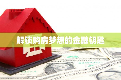 黄石港解锁购房梦想的金融钥匙