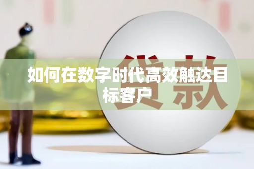 黄石港如何在数字时代高效触达目标客户