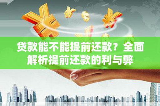 黄石港贷款能不能提前还款？全面解析提前还款的利与弊