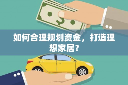 黄石港如何合理规划资金，打造理想家居？